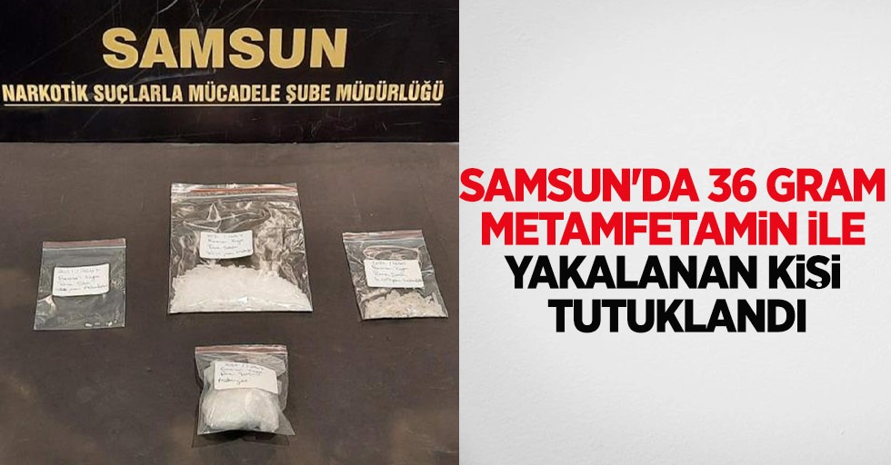 Samsun'da 36 gram metamfetamin ile yakalanan şahıs tutuklandı.