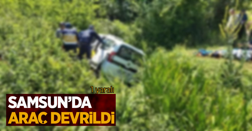 Samsun'da araç devrildi: 1 yaralı