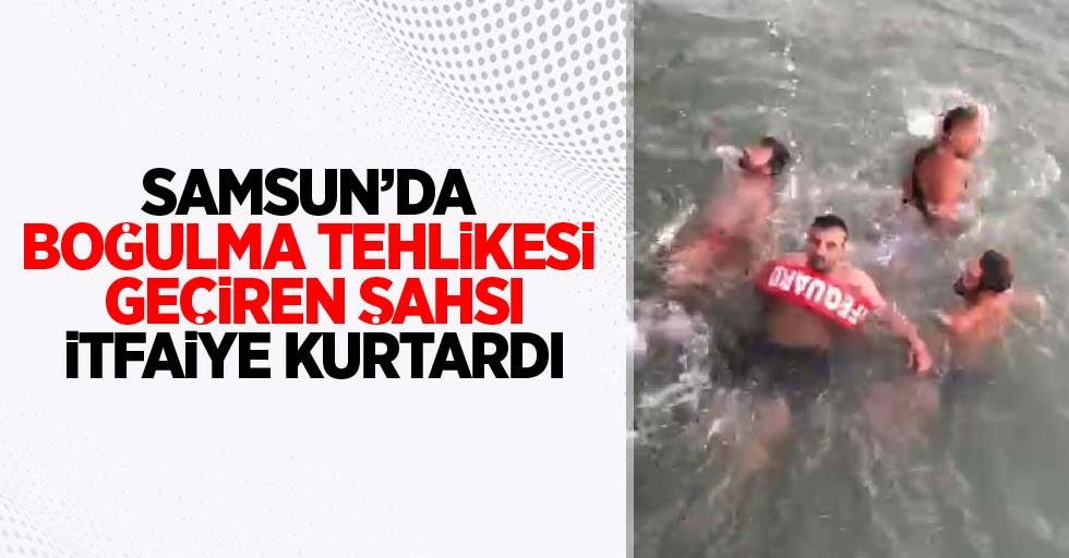 Samsun'da boğulma tehlikesi geçiren şahsı itfaiye kurtardı