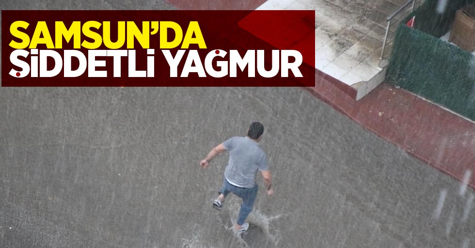 Samsun'da şiddetli yağmur