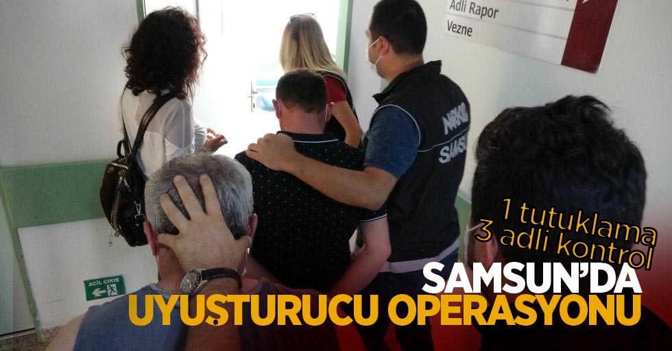 Samsun'da uyuşturucu operasyonu: 1 tutuklama 3 adli kontrol