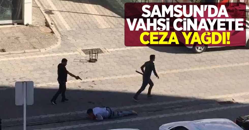 Samsun'da vahşi cinayete ceza yağdı! 