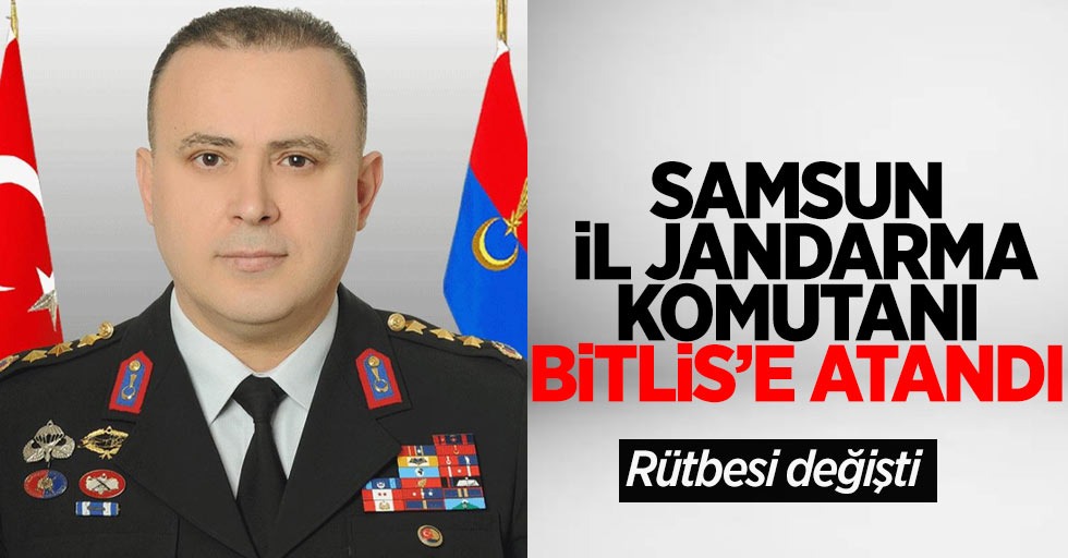 Samsun İl Jandarma Komutanı Bitlis'e General olarak atandı...