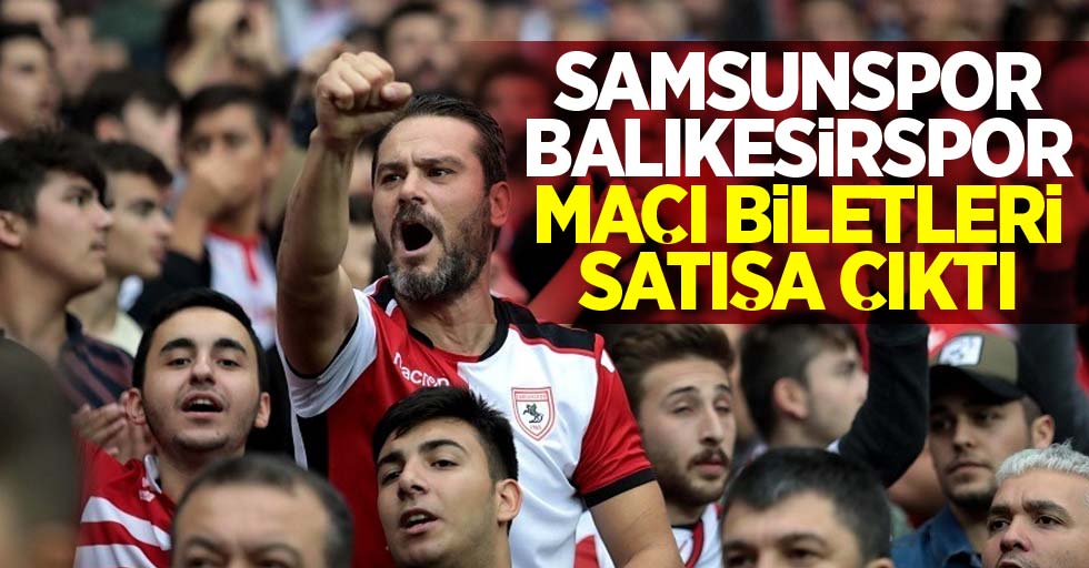 Samsunspor-Balıkesirspor Maçı Biletleri Satışa Çıktı 