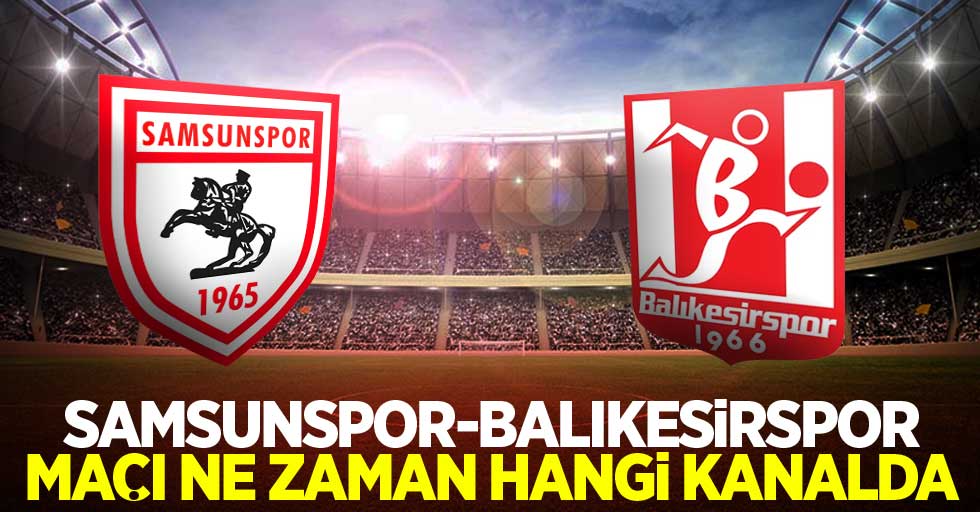 Samsunspor - Balıkesirspor Maçı Ne Zaman Hangi Kanalda 
