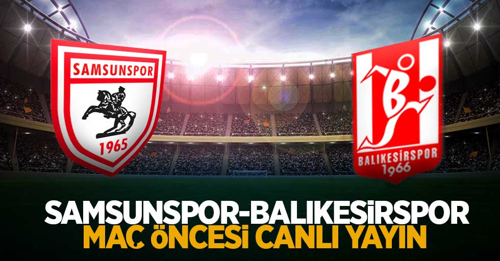 Samsunspor-Balıkesirspor maç öncesi canlı yayın