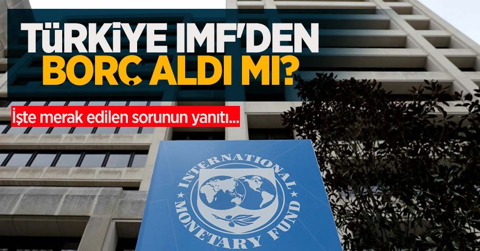 Türkiye IMF'den borç aldı mı? İşte merak edilen sorunun cevabı...