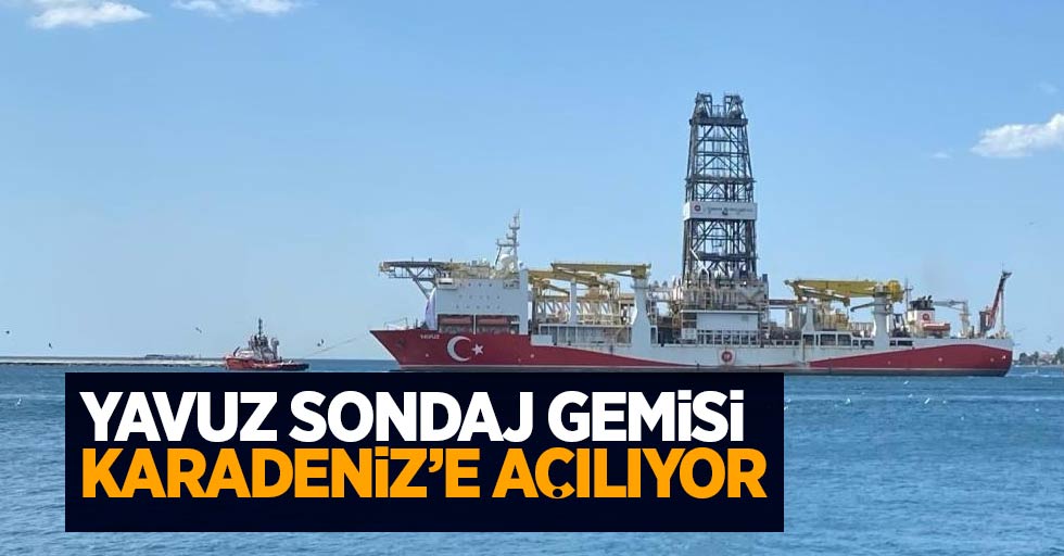 Yavuz sondaj gemisi Karadeniz'e açılacak