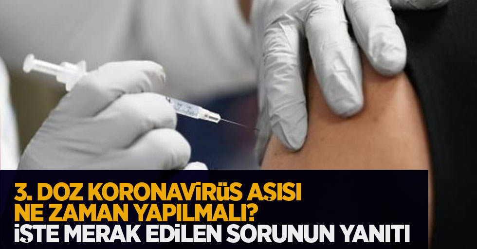 3. Doz koronavirüs aşısı ne zaman yapılmalı?