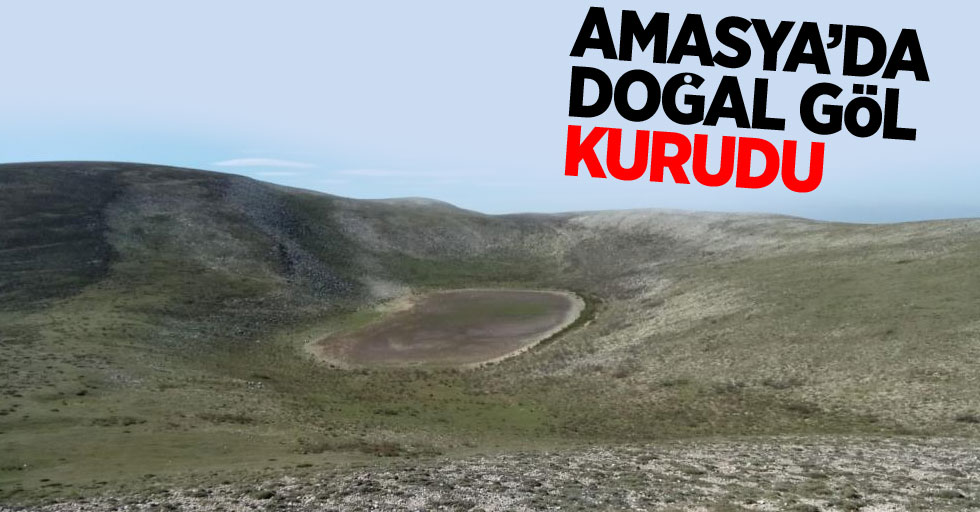 Amasya'da doğal göl kurudu