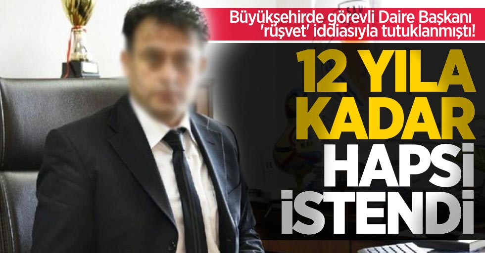Büyükşehirde görevli Daire Başkanı 'rüşvet' iddiasıyla tutuklanmıştı! 12 yıla kadar hapsi istendi 