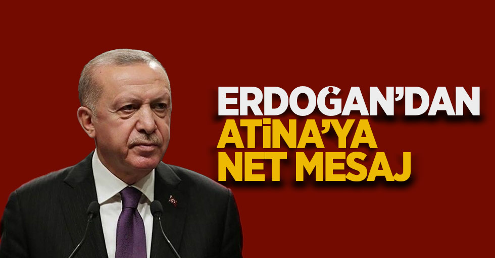 Erdoğan'dan Atina'ya net mesaj