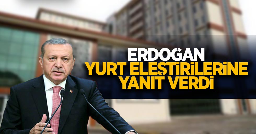 Erdoğan yurt eleştirilerine yanıt verdi