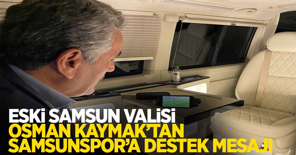 Eski Samsun Valisi Osman Kaymak'tan Samsunspor'a destek mesajı