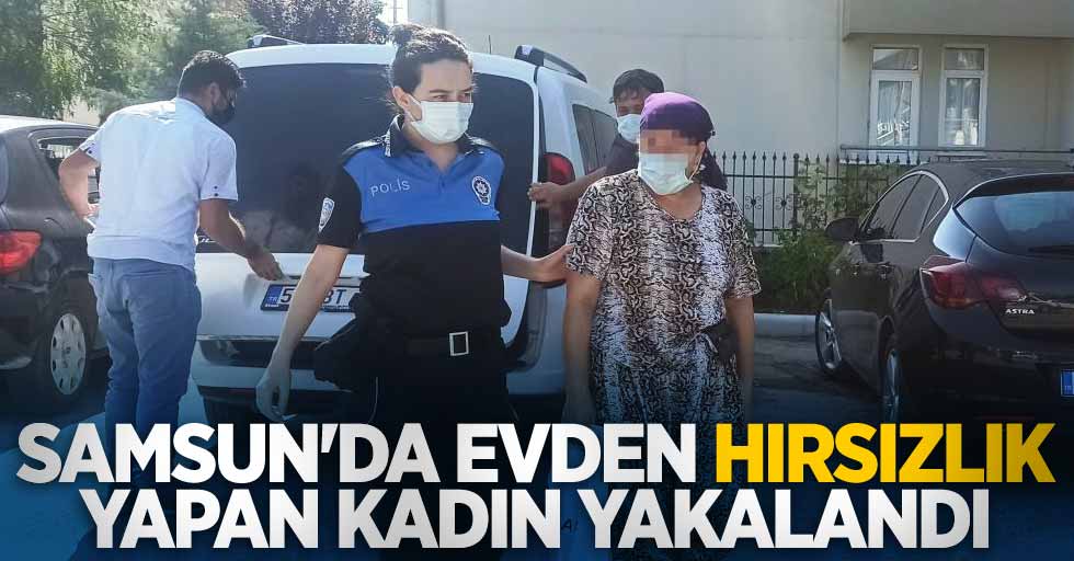 Samsun'da evden hırsızlık yapan kadın yakalandı