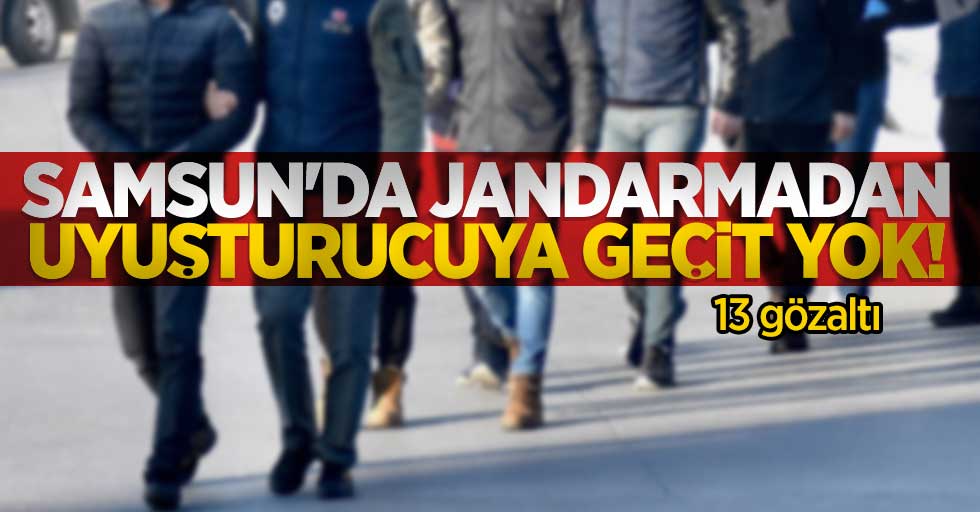 Samsun'da jandarmadan uyuşturucuya geçit yok: 13 gözaltı