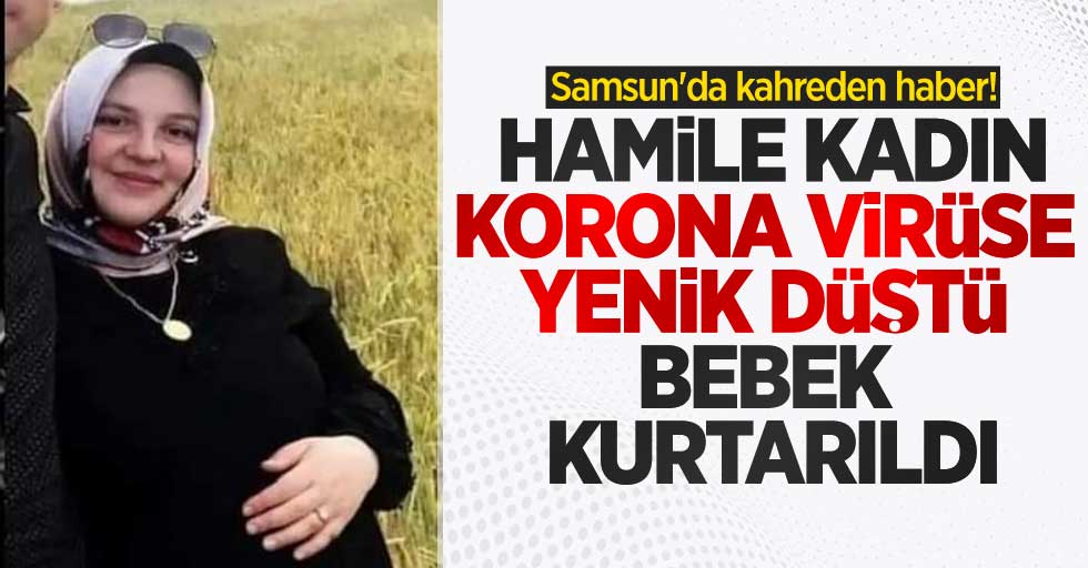 Samsun'da kahreden olay! Hamile kadın koronavirüse yenik düştü, bebek kurtarıldı