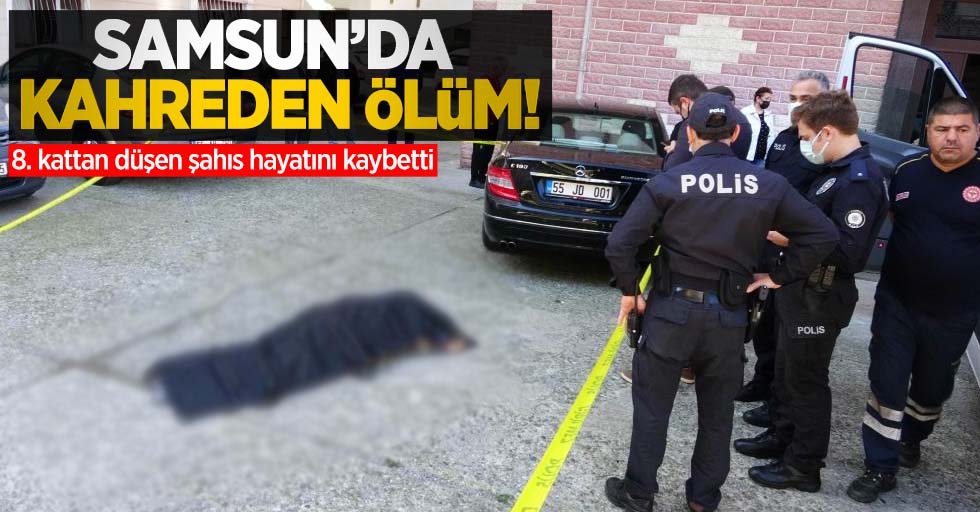 Samsun'da kahreden ölüm! 8. kattan düşen şahıs hayatını kaybetti