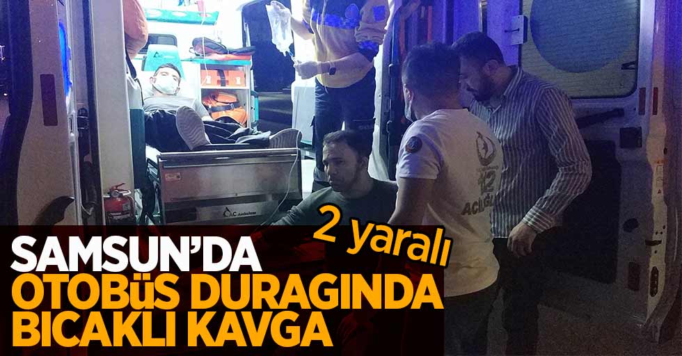 Samsun'da otobüs durağında bıçaklı kavga; 2 yaralı