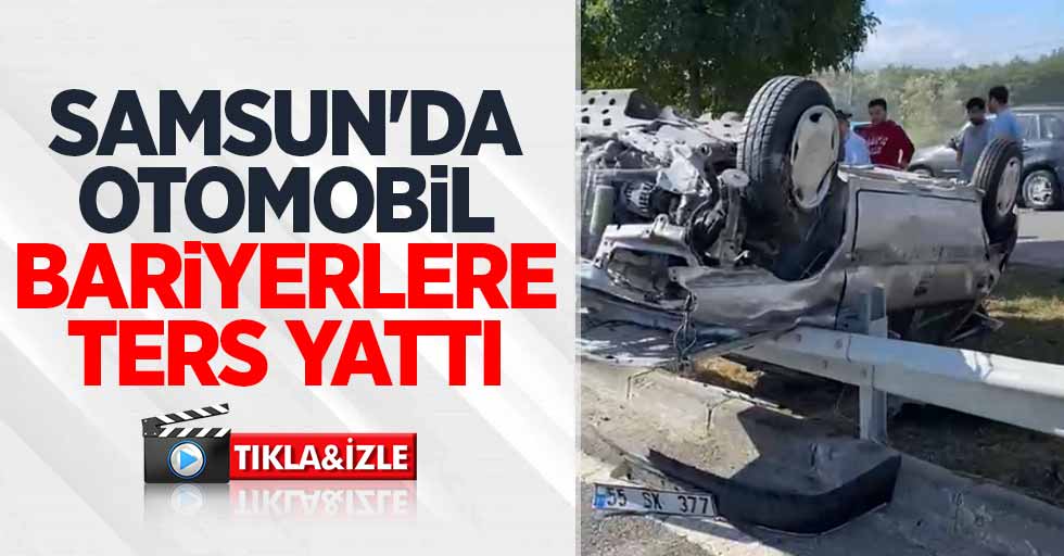 Samsun'da otomobil bariyerlere ters yattı