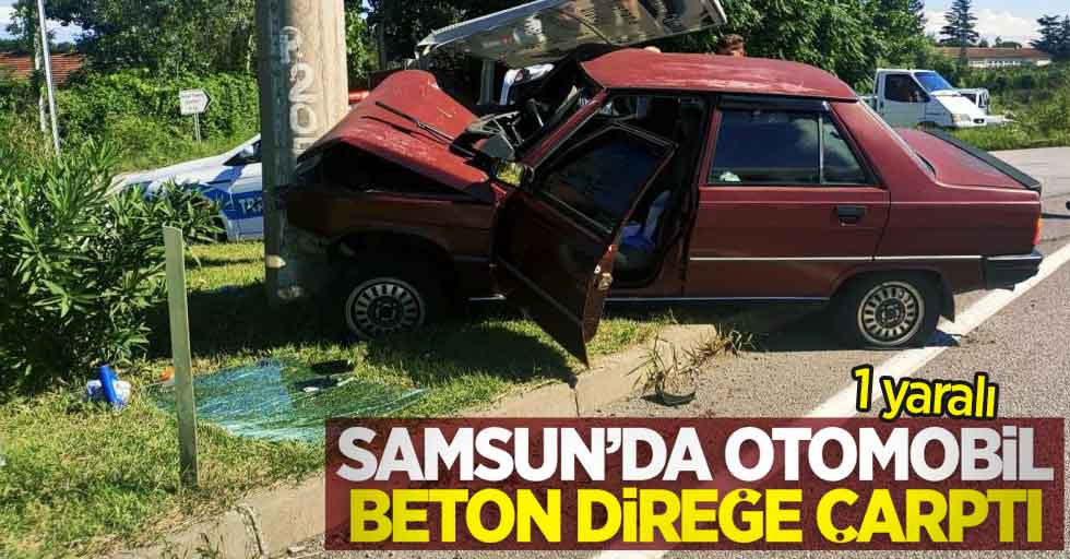 Samsun'da otomobil beton direğe çarptı: 1 yaralı