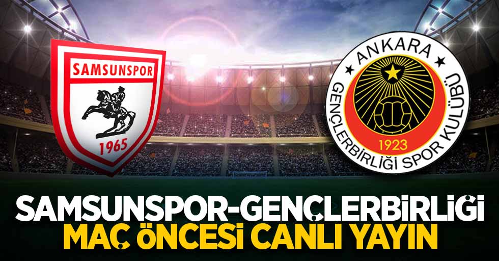 Samsunspor- Gençlerbirliği maç öncesi canlı yayın