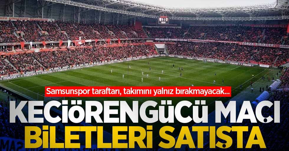 Samsunspor-Keçiörengücü maçı biletleri satışta 