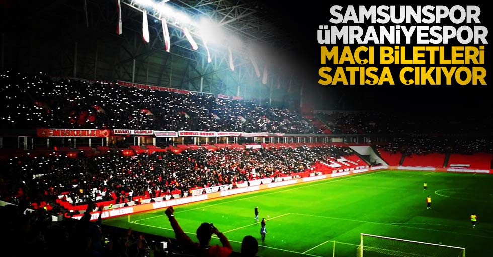 Samsunspor-Ümraniyespor  Maçı Biletleri Satışa Çıkıyor   
