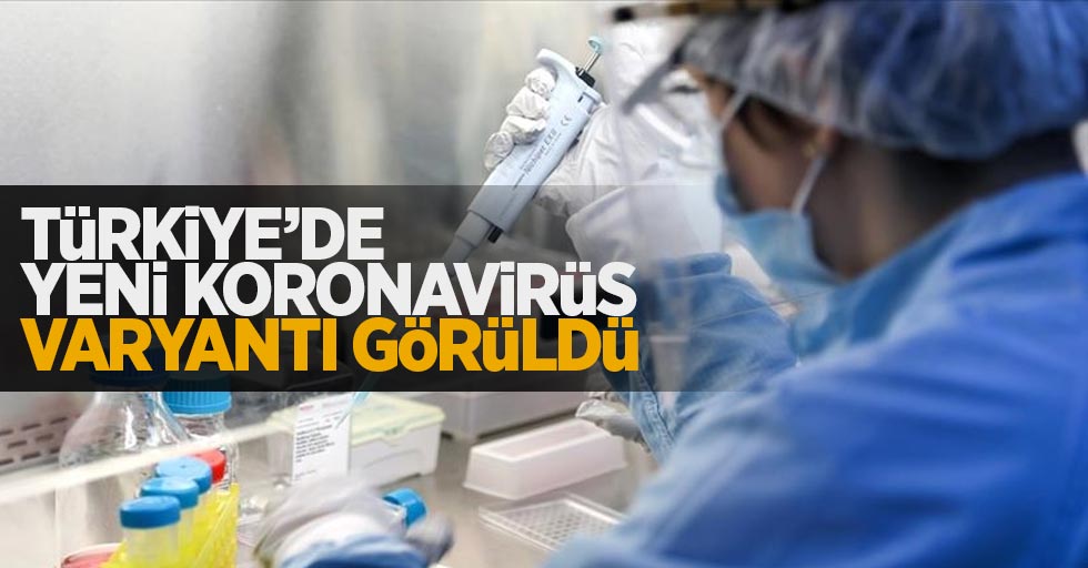 Türkiye'de yeni koronavirüs varyantı görüldü