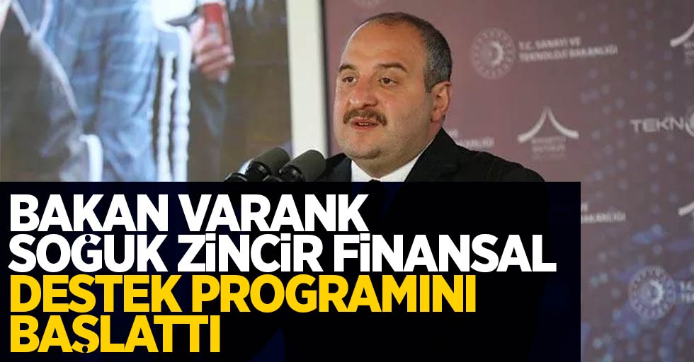 Bakan Varank; Soğuk zincir finansal destek programını başlattı