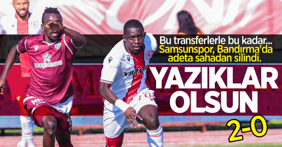 Bu transferlerle bu kadar... Samsunspor, Bandırma'da adeta sahadan silindi! Bandırmaspor 2-0 Samsunspor