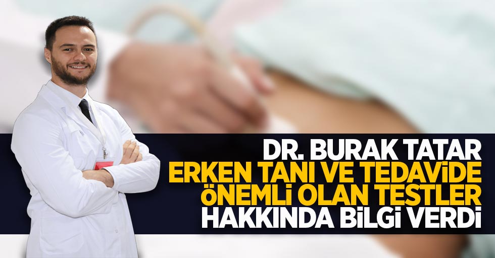 Dr. Burak Tatar erken tanı ve tedavide önemli olan testler hakkında bilgi verdi