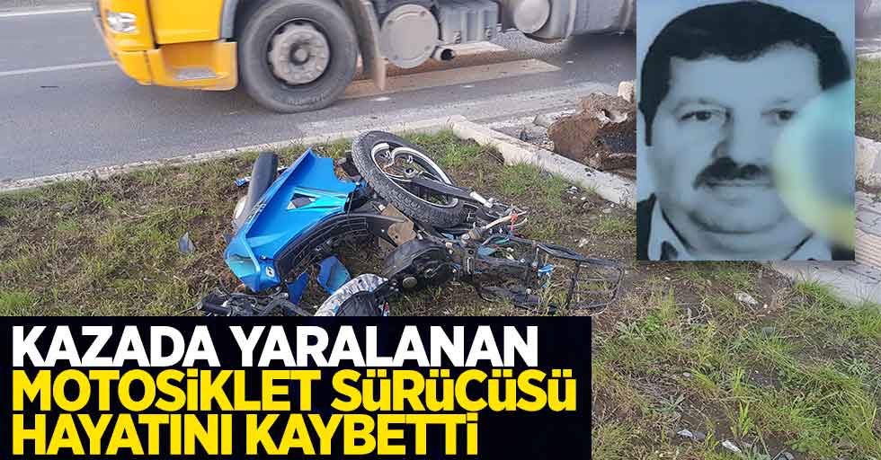 Kazada yaralanan motosiklet sürücüsü hayatını kaybetti