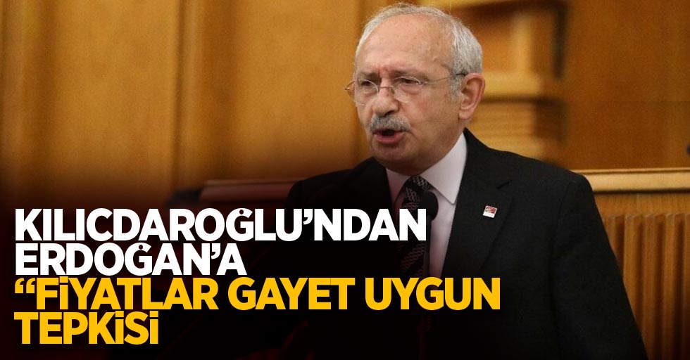 Kılıçdaroğlu'ndan Erdoğan'a "Fiyatlar gayet uygun" tepkisi