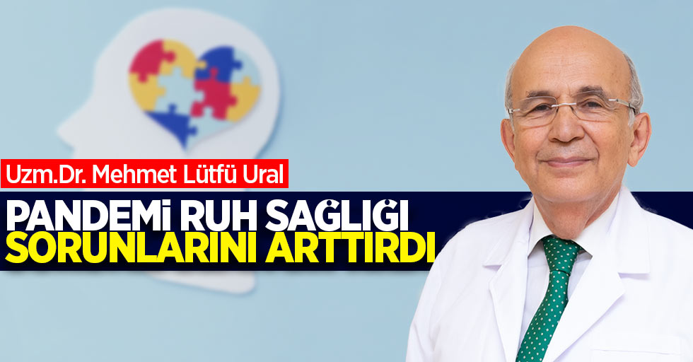 Özel Mediliv Tıp Merkezi - Uzm. Dr. Mehmet Lütfü Ural; "Pandemi ruh sağlığı sorunlarını arttırdı"