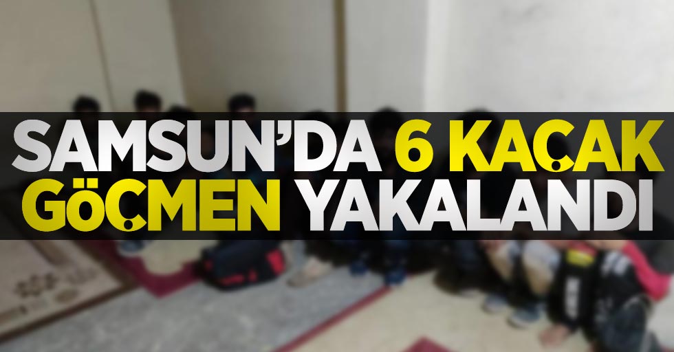 Samsun'da 6 kaçak göçmen yakayı ele verdi
