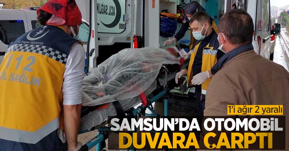 Samsun'da otomobil duvara çarptı: 1'i ağır 2 yaralı