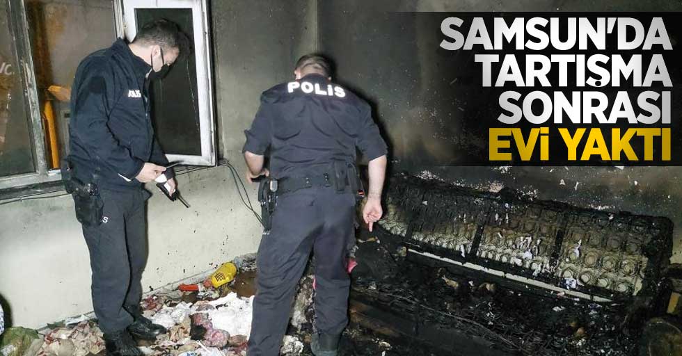 Samsun'da tartışma sonrası evi yaktı