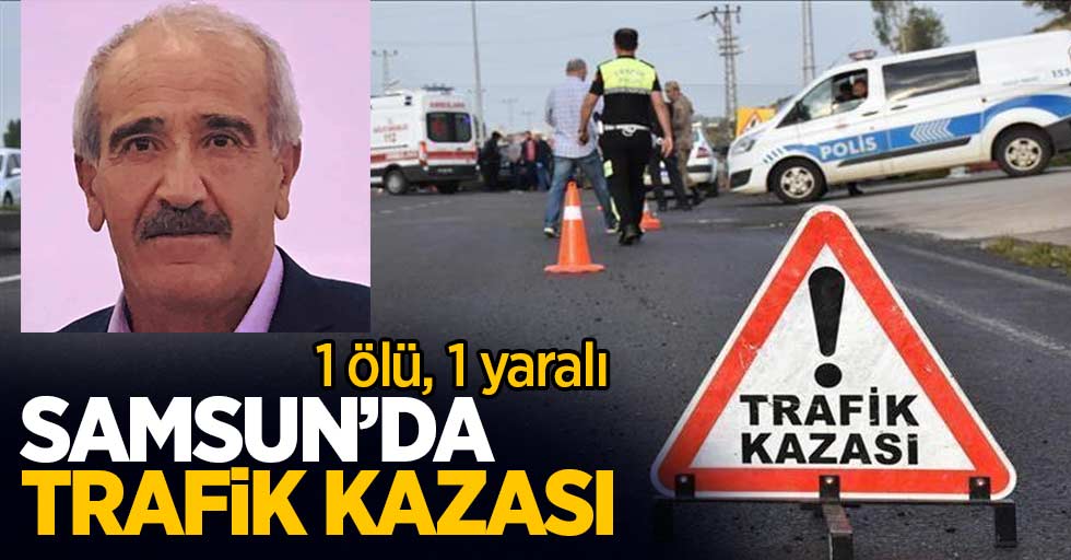 Samsun'da trafik kazası: 1 ölü, 1 yaralı