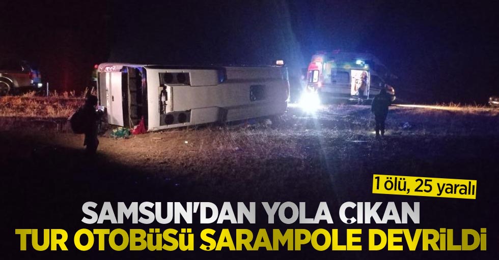 Samsun'dan yola çıkan tur otobüsü şarampole devrildi: 1 ölü, 25 yaralı