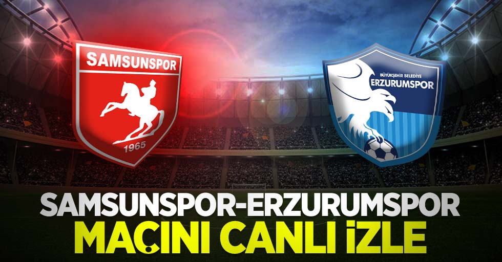 Samsunspor-Erzurumspor maçını canlı izle