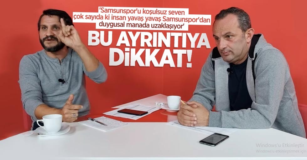 'Samsunspor'u koşulsuz seven çok sayıda ki insan yavaş yavaş Samsunspor'dan duygusal manada uzaklaşıyor' 