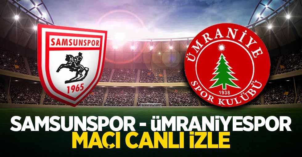 Samsunspor - Ümraniye maçını canlı izle 