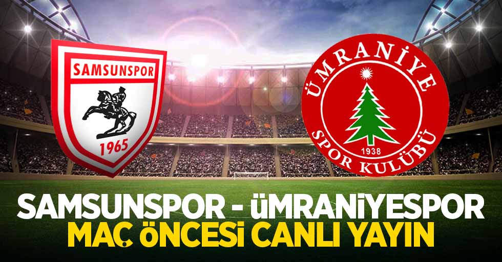 Samsunspor- Ümraniyespor maç öncesi canlı yayın