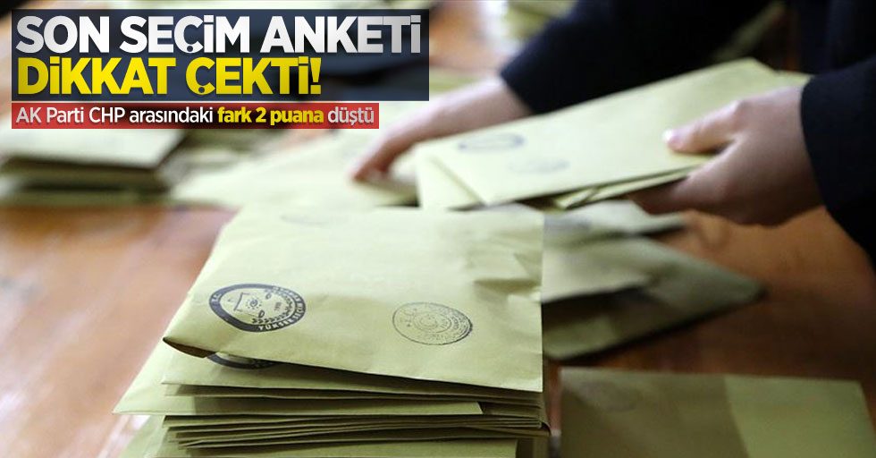 Son seçim anketi dikkat çekti: AK Parti CHP arasındaki fark 2 puana düştü