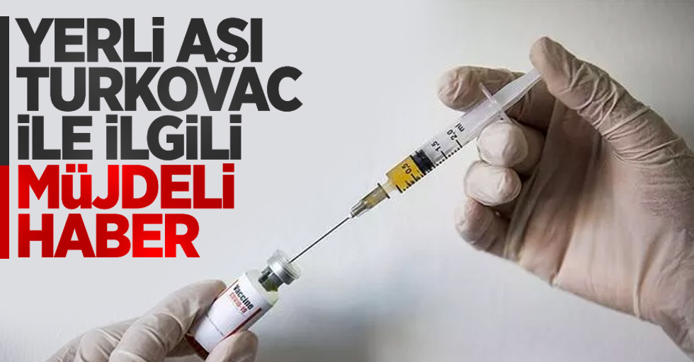 Yerli aşı Turkovac ile ilgili müjdeli haber