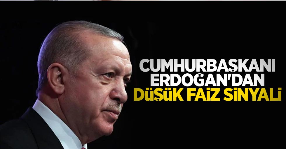 Cumhurbaşkanı Erdoğan'dan düşük faiz sinyali