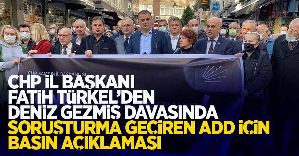 Cumhuriyet Halk Partisi Samsun İl Başkanı Fatih Türkel; Deniz Gezmiş davasından soruşturma açılan ADD Işık Özkefeli ve Eğitim-İş Onur Gündüz için destek basın açıklaması