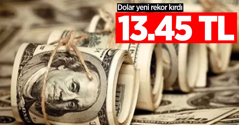 Dolar yeni rekor kırdı: 13,45 TL