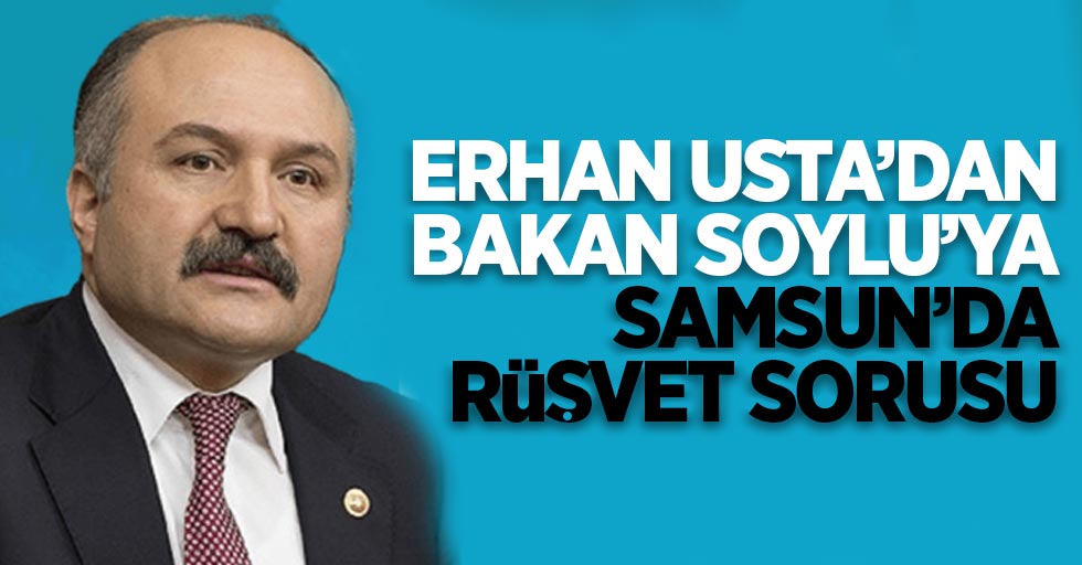 Erhan Usta'dan Bakan Soylu'ya Samsun'da rüşvet sorusu